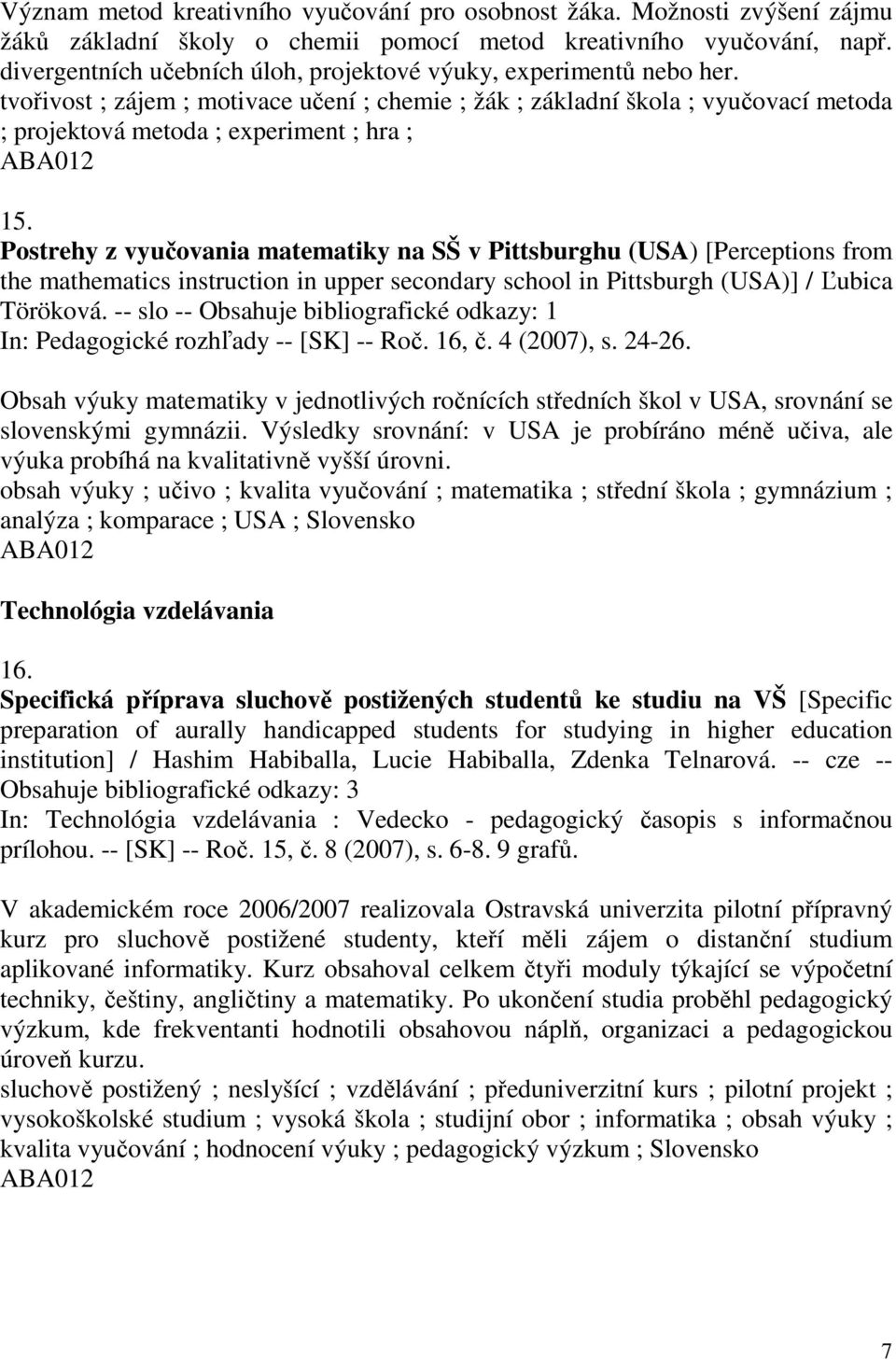 Postrehy z vyučovania matematiky na SŠ v Pittsburghu (USA) [Perceptions from the mathematics instruction in upper secondary school in Pittsburgh (USA)] / Ľubica Töröková.