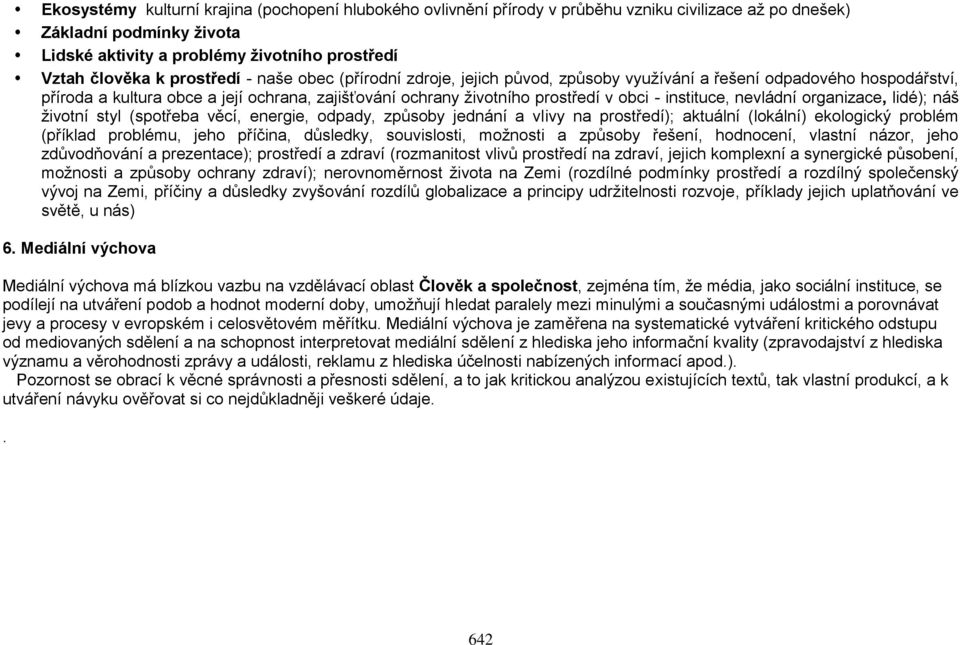 instituce, nevládní organizace, lidé); náš životní styl (spotřeba věcí, energie, odpady, způsoby jednání a vlivy na prostředí); aktuální (lokální) ekologický problém (příklad problému, jeho příčina,