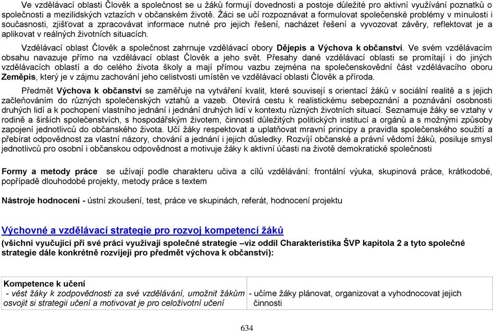 aplikovat v reálných životních situacích. Vzdělávací oblast Člověk a společnost zahrnuje vzdělávací obory Dějepis a Výchova k občanství.