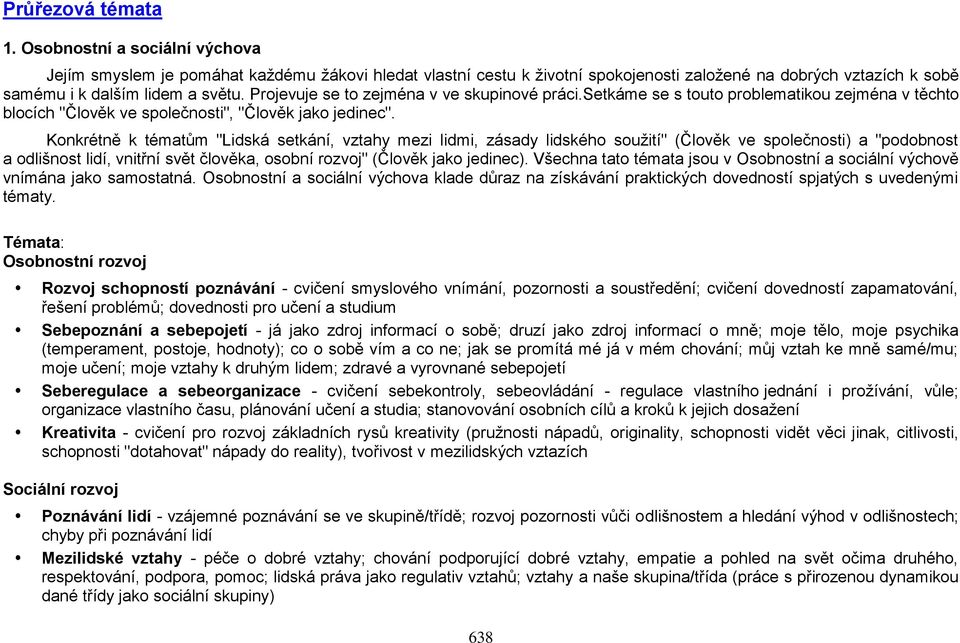 Projevuje se to zejména v ve skupinové práci.setkáme se s touto problematikou zejména v těchto blocích "Člověk ve společnosti", "Člověk jako jedinec".