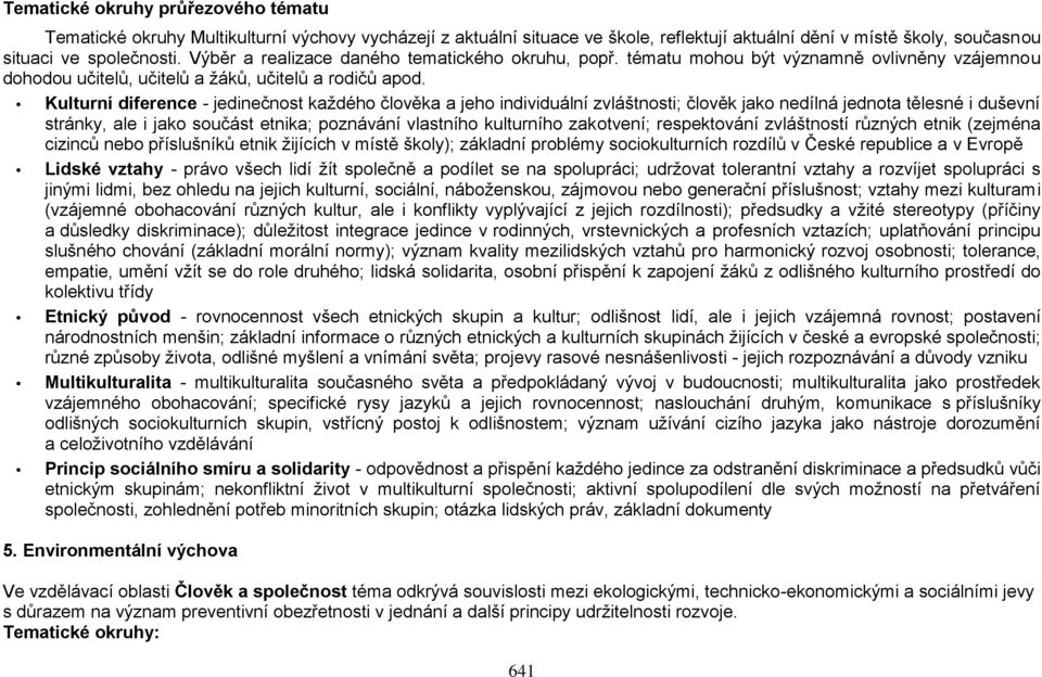 Kulturní diference - jedinečnost každého člověka a jeho individuální zvláštnosti; člověk jako nedílná jednota tělesné i duševní stránky, ale i jako součást etnika; poznávání vlastního kulturního