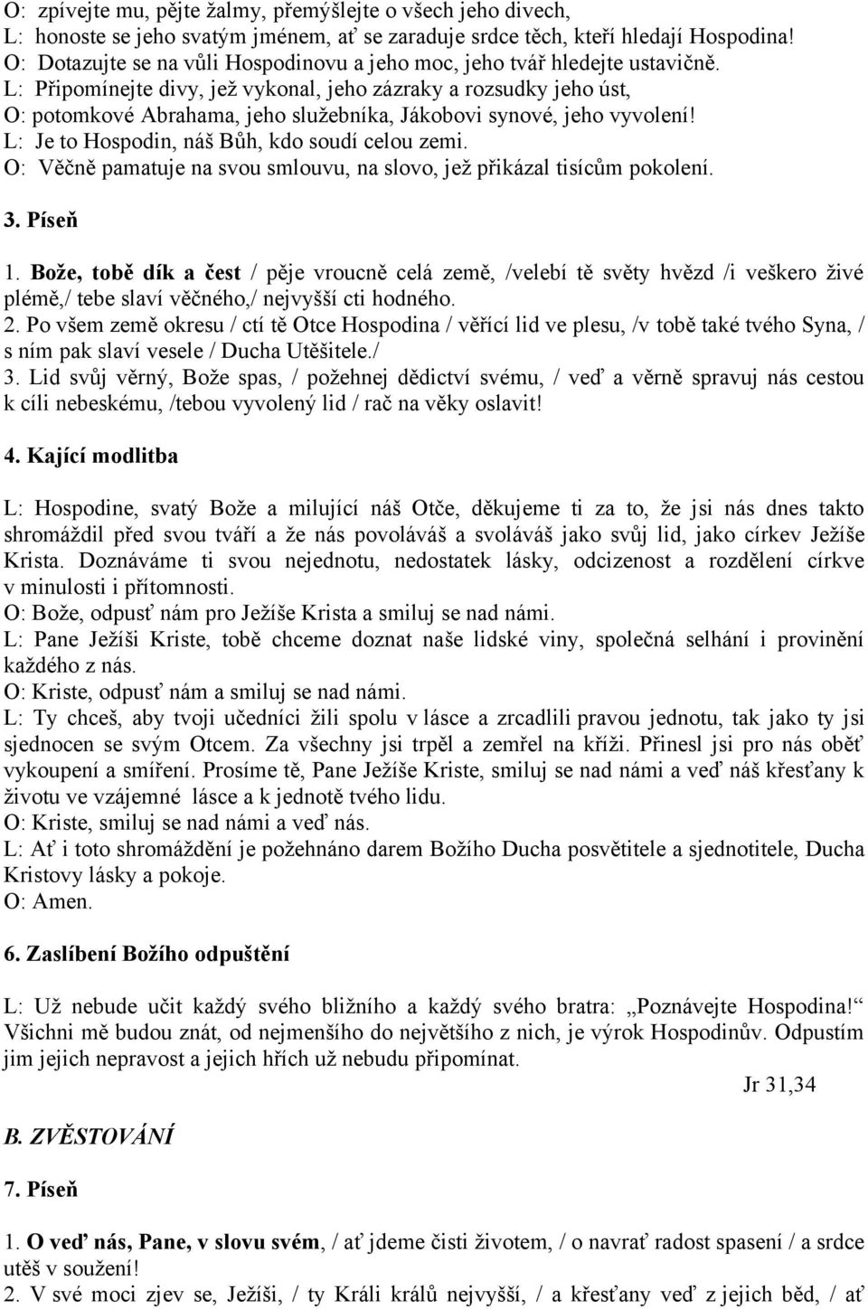 L: Připomínejte divy, jež vykonal, jeho zázraky a rozsudky jeho úst, O: potomkové Abrahama, jeho služebníka, Jákobovi synové, jeho vyvolení! L: Je to Hospodin, náš Bůh, kdo soudí celou zemi.