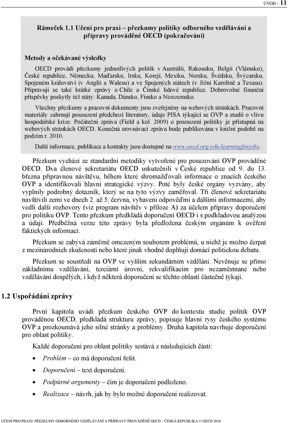 (Vlámsko), České republice, Německu, Maďarsku, Irsku, Koreji, Mexiku, Norsku, Švédsku, Švýcarsku, Spojeném království (v Anglii a Walesu) a ve Spojených státech (v Jižní Karolíně a Texasu).