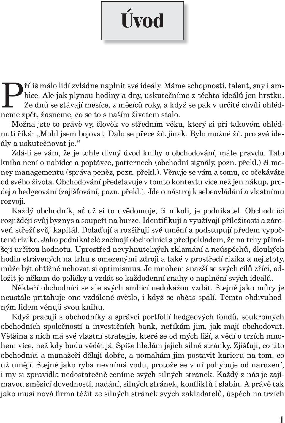 Možná jste to právě vy, člověk ve středním věku, který si při takovém ohlédnutí říká: Mohl jsem bojovat. Dalo se přece žít jinak. Bylo možné žít pro své ideály a uskutečňovat je.