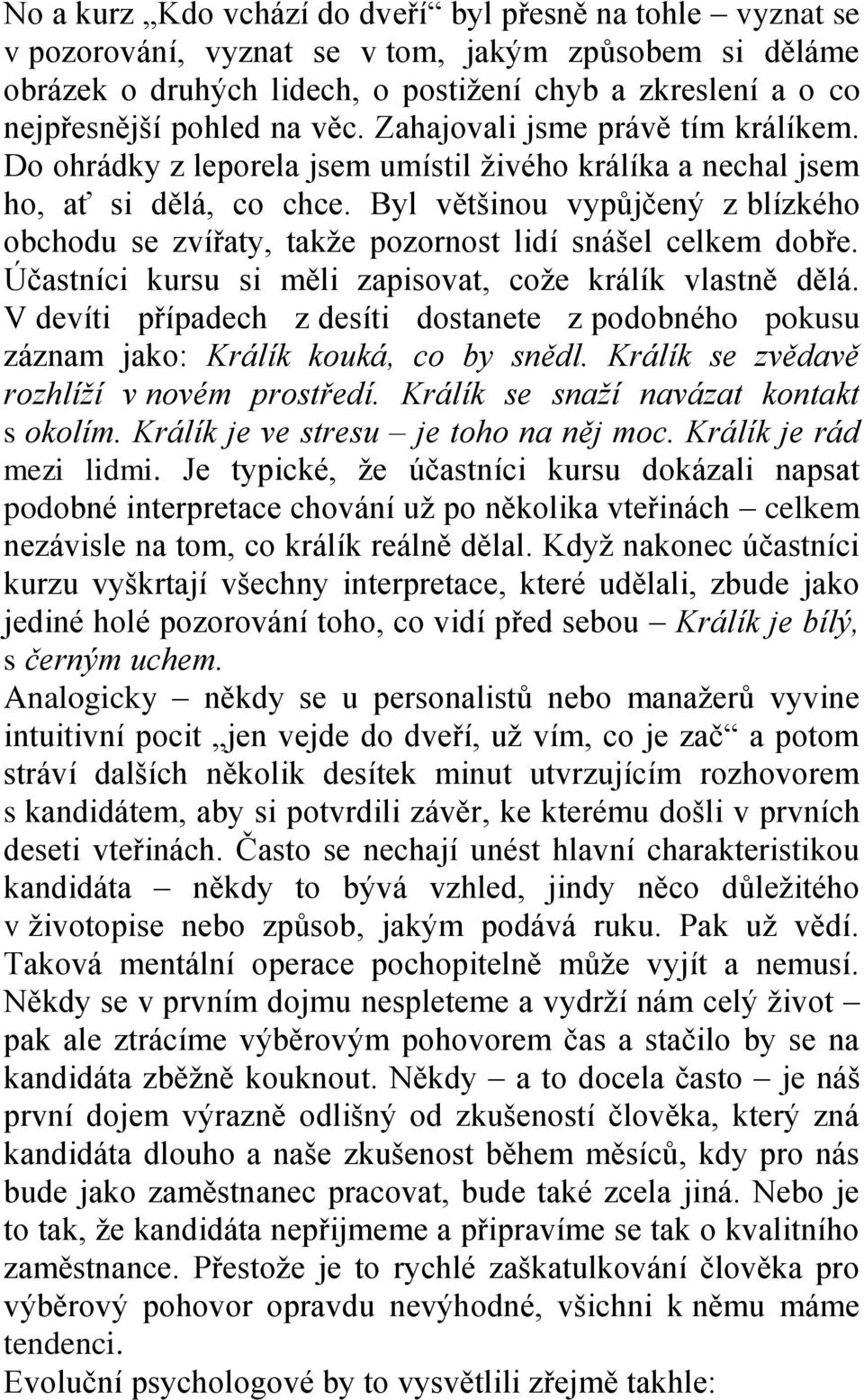 Byl většinou vypůjčený z blízkého obchodu se zvířaty, takže pozornost lidí snášel celkem dobře. Účastníci kursu si měli zapisovat, cože králík vlastně dělá.