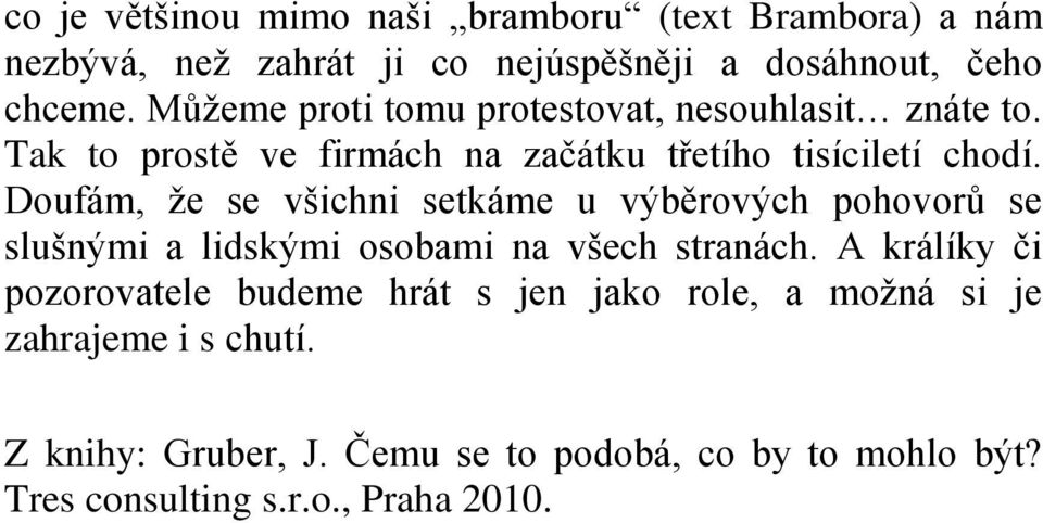 Doufám, že se všichni setkáme u výběrových pohovorů se slušnými a lidskými osobami na všech stranách.