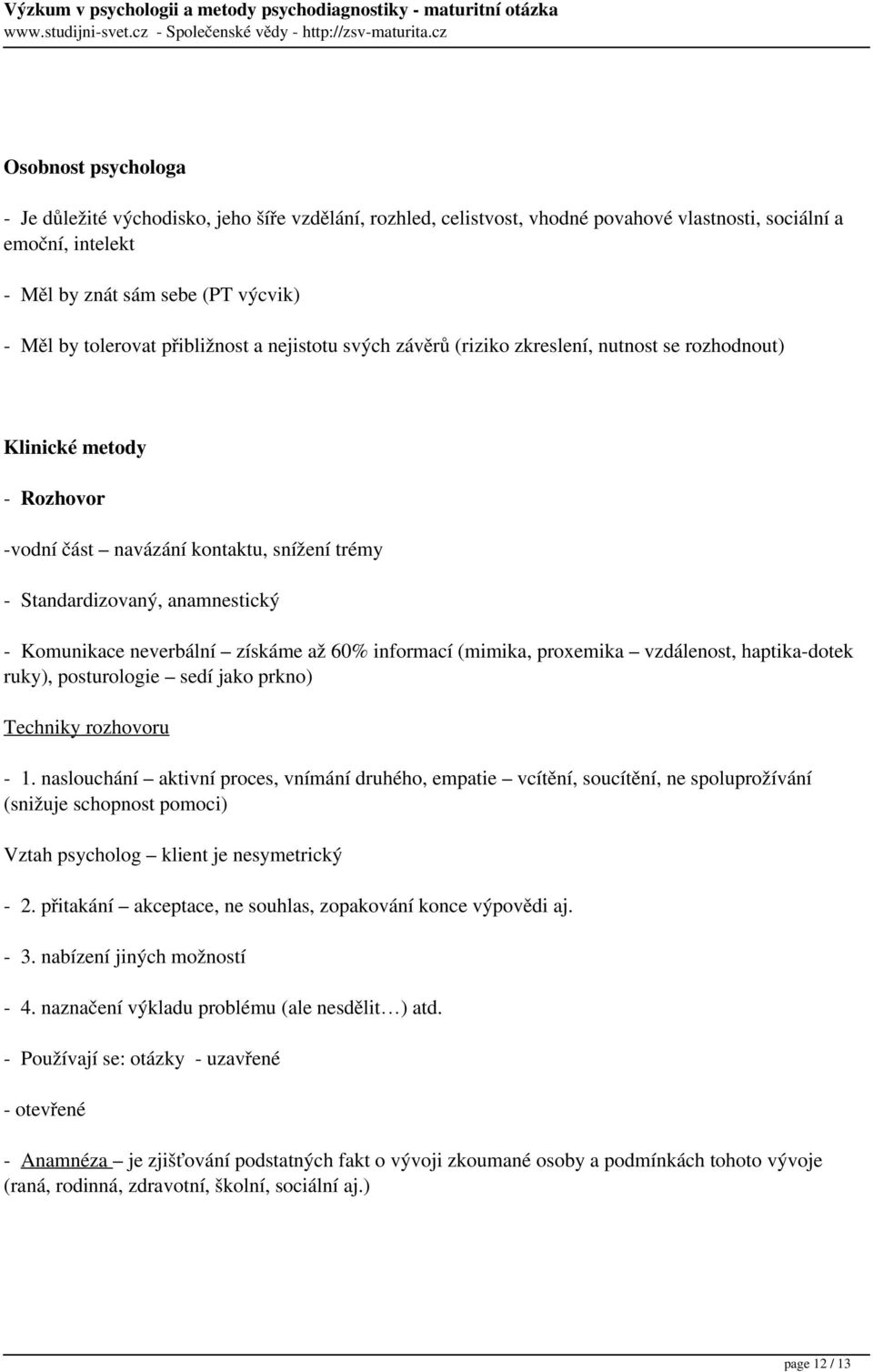 neverbální získáme až 60% informací (mimika, proxemika vzdálenost, haptika-dotek ruky), posturologie sedí jako prkno) Techniky rozhovoru - 1.