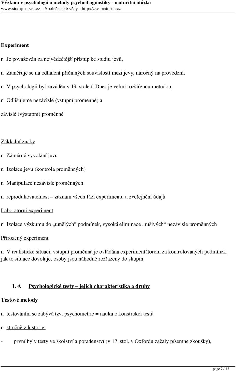 nezávisle proměnných n reprodukovatelnost záznam všech fází experimentu a zveřejnění údajů Laboratorní experiment n Izolace výzkumu do umělých podmínek, vysoká eliminace rušivých nezávisle proměnných