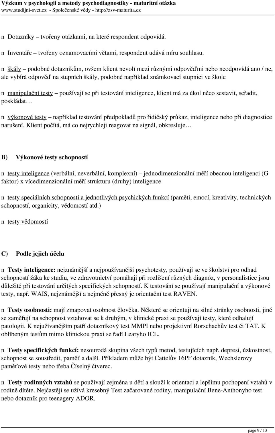 testy používají se při testování inteligence, klient má za úkol něco sestavit, seřadit, poskládat n výkonové testy například testování předpokladů pro řidičský průkaz, inteligence nebo při