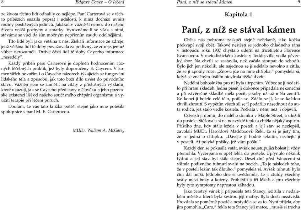 Vyrovnáme-li se však s nimi, stáváme se vùèi dalším možným nepøízním osudu odolnìjšími. Tito lidé byli jako vìtšina z nás.