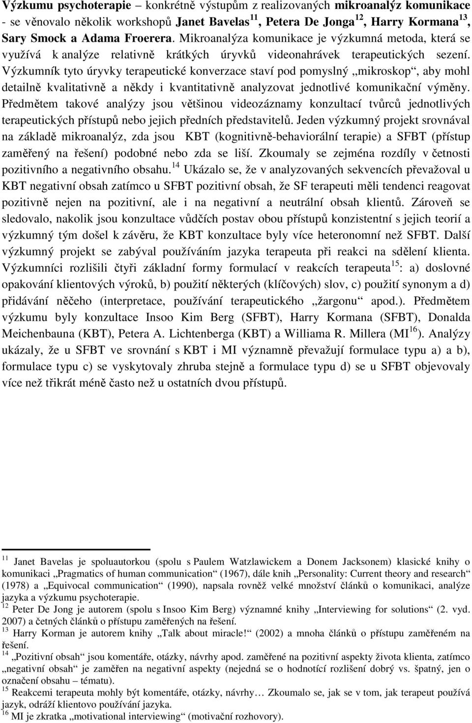 Výzkumník tyto úryvky terapeutické konverzace staví pod pomyslný mikroskop, aby mohl detailně kvalitativně a někdy i kvantitativně analyzovat jednotlivé komunikační výměny.