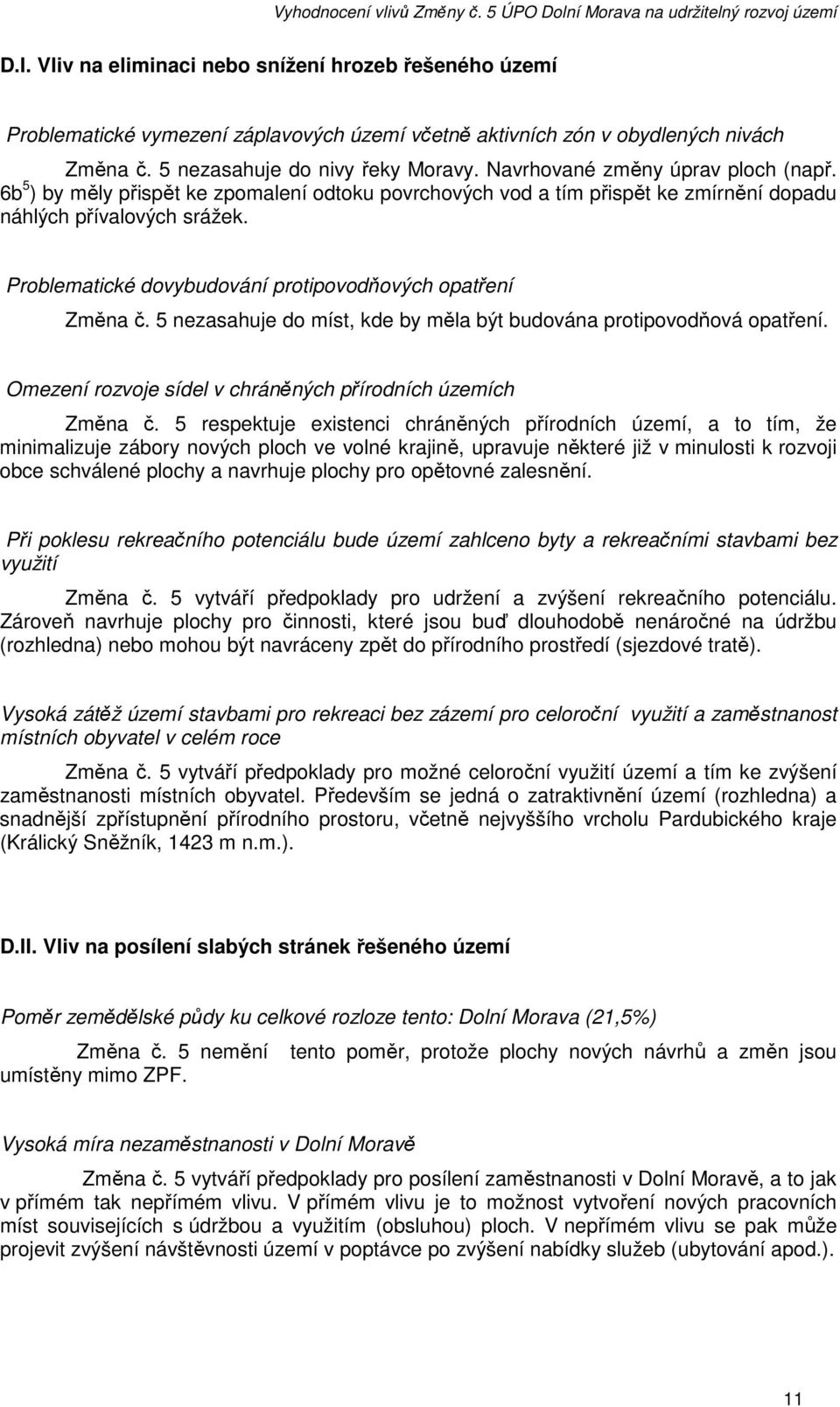 Problematické dovybudování protipovodňových opatření Změna č. 5 nezasahuje do míst, kde by měla být budována protipovodňová opatření. Omezení rozvoje sídel v chráněných přírodních územích Změna č.