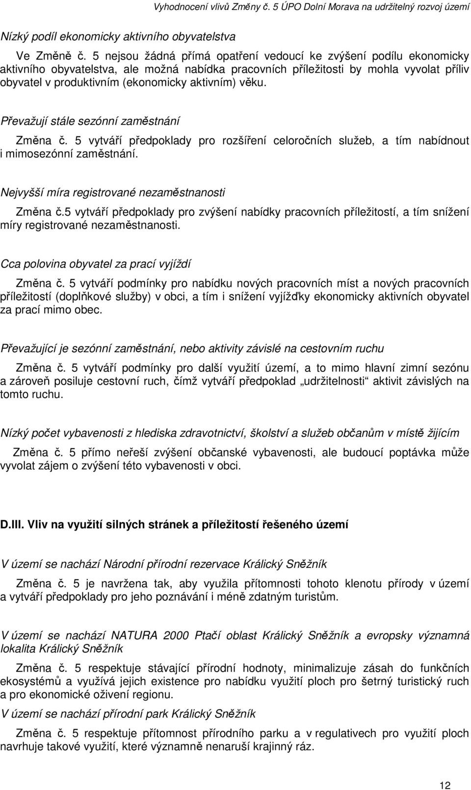 aktivním) věku. Převažují stále sezónní zaměstnání Změna č. 5 vytváří předpoklady pro rozšíření celoročních služeb, a tím nabídnout i mimosezónní zaměstnání.