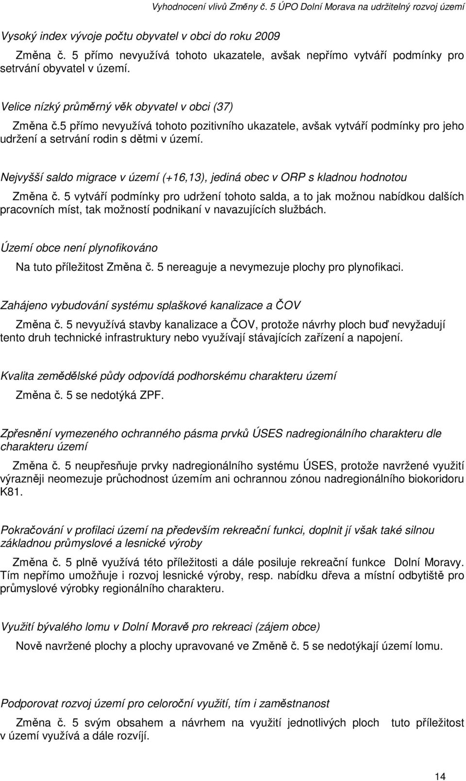 Nejvyšší saldo migrace v území (+16,13), jediná obec v ORP s kladnou hodnotou Změna č.