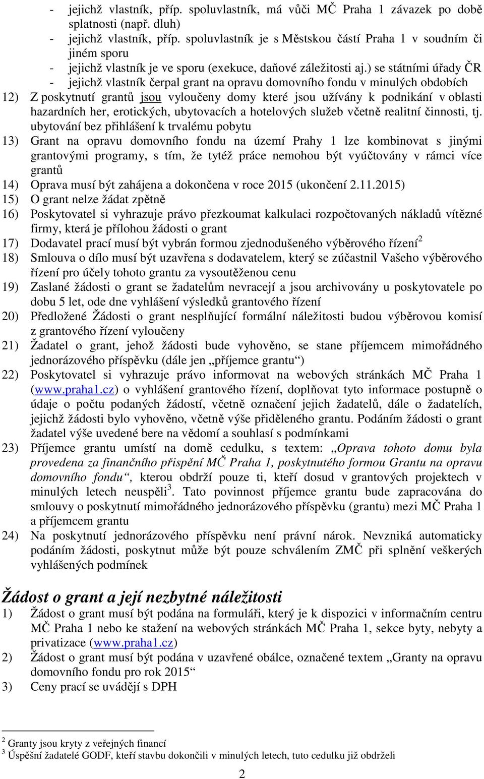 ) se státními úřady ČR - jejichž vlastník čerpal grant na opravu domovního fondu v minulých obdobích 12) Z poskytnutí grantů jsou vyloučeny domy které jsou užívány k podnikání v oblasti hazardních