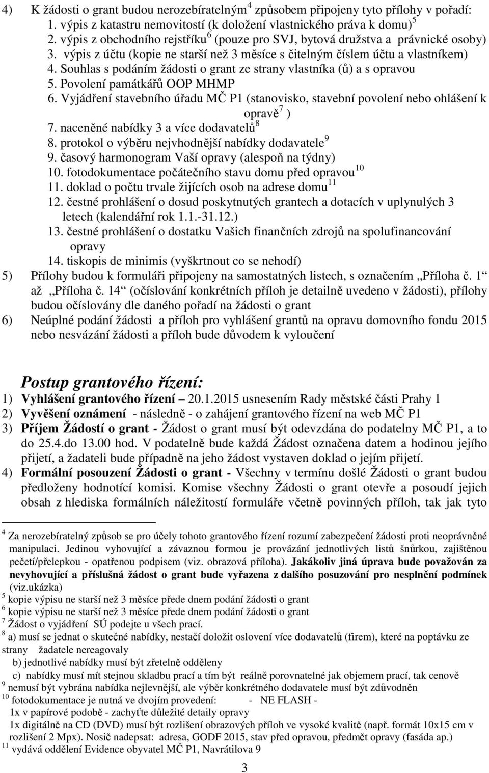 Souhlas s podáním žádosti o grant ze strany vlastníka (ů) a s opravou 5. Povolení památkářů OOP MHMP 6. Vyjádření stavebního úřadu MČ P1 (stanovisko, stavební povolení nebo ohlášení k opravě 7 ) 7.