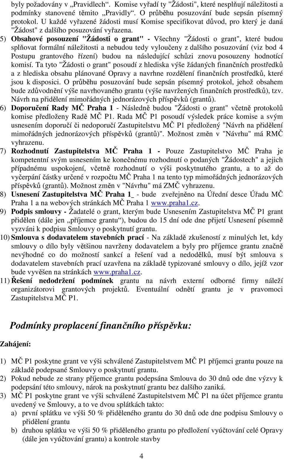 5) Obsahové posouzení "Žádosti o grant" - Všechny "Žádosti o grant", které budou splňovat formální náležitosti a nebudou tedy vyloučeny z dalšího posuzování (viz bod 4 Postupu grantového řízení)