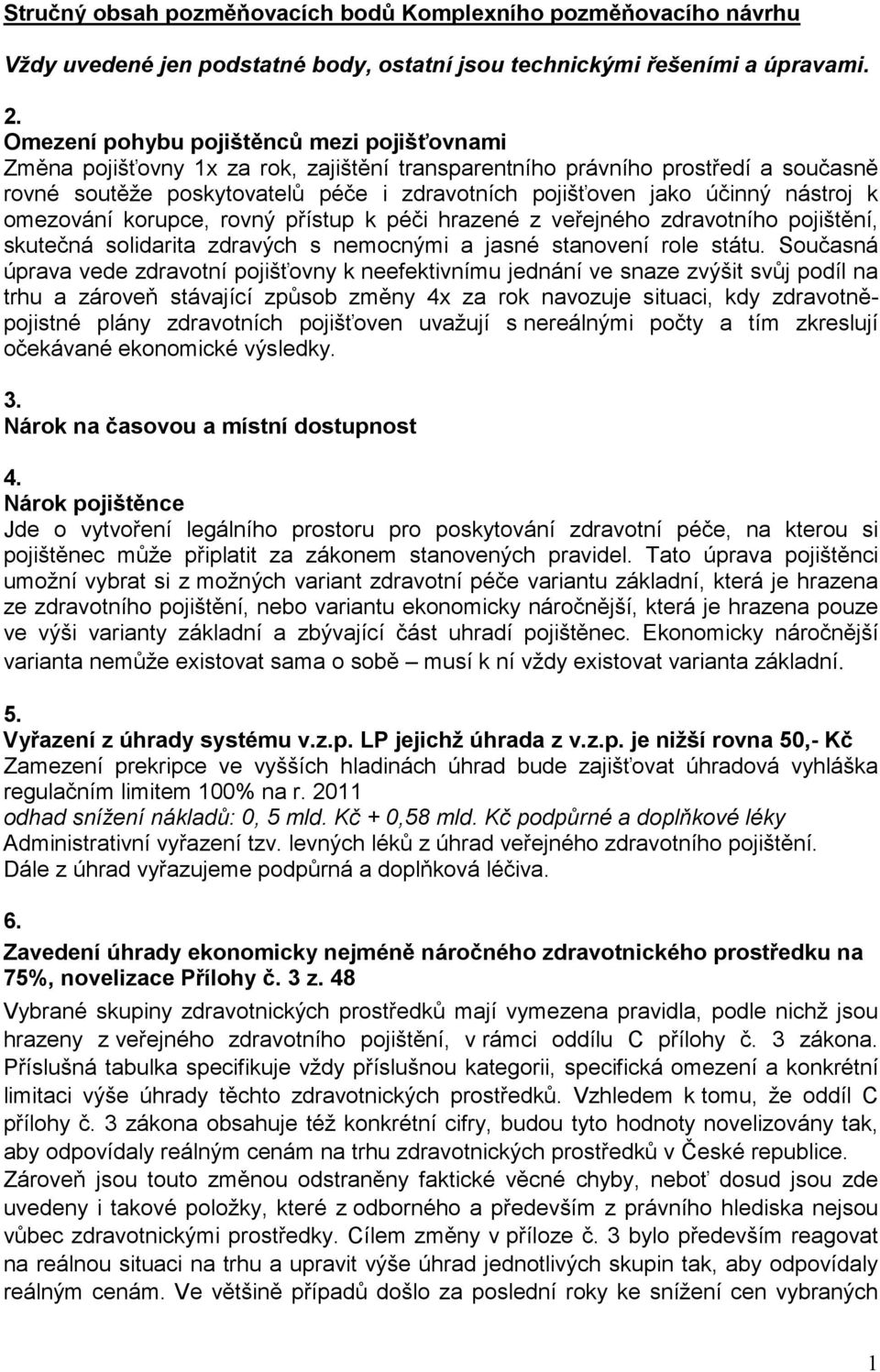 nástroj k omezování korupce, rovný přístup k péči hrazené z veřejného zdravotního pojištění, skutečná solidarita zdravých s nemocnými a jasné stanovení role státu.