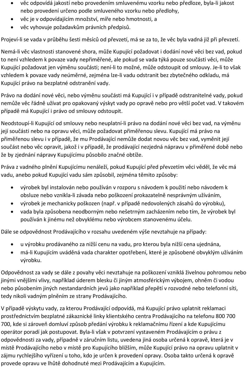 Nemá-li věc vlastnosti stanovené shora, může Kupující požadovat i dodání nové věci bez vad, pokud to není vzhledem k povaze vady nepřiměřené, ale pokud se vada týká pouze součásti věci, může Kupující