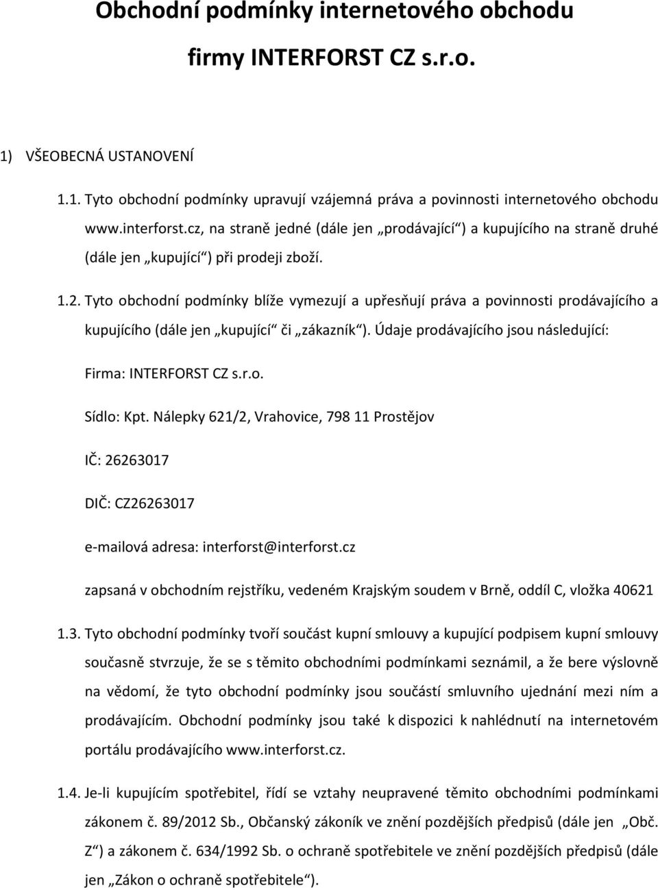 Tyto obchodní podmínky blíže vymezují a upřesňují práva a povinnosti prodávajícího a kupujícího (dále jen kupující či zákazník ). Údaje prodávajícího jsou následující: Firma: INTERFORST CZ s.r.o. Sídlo: Kpt.