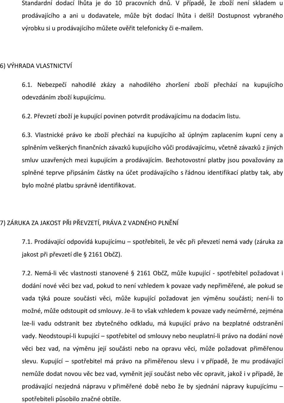 Nebezpečí nahodilé zkázy a nahodilého zhoršení zboží přechází na kupujícího odevzdáním zboží kupujícímu. 6.2. Převzetí zboží je kupující povinen potvrdit prodávajícímu na dodacím listu. 6.3.