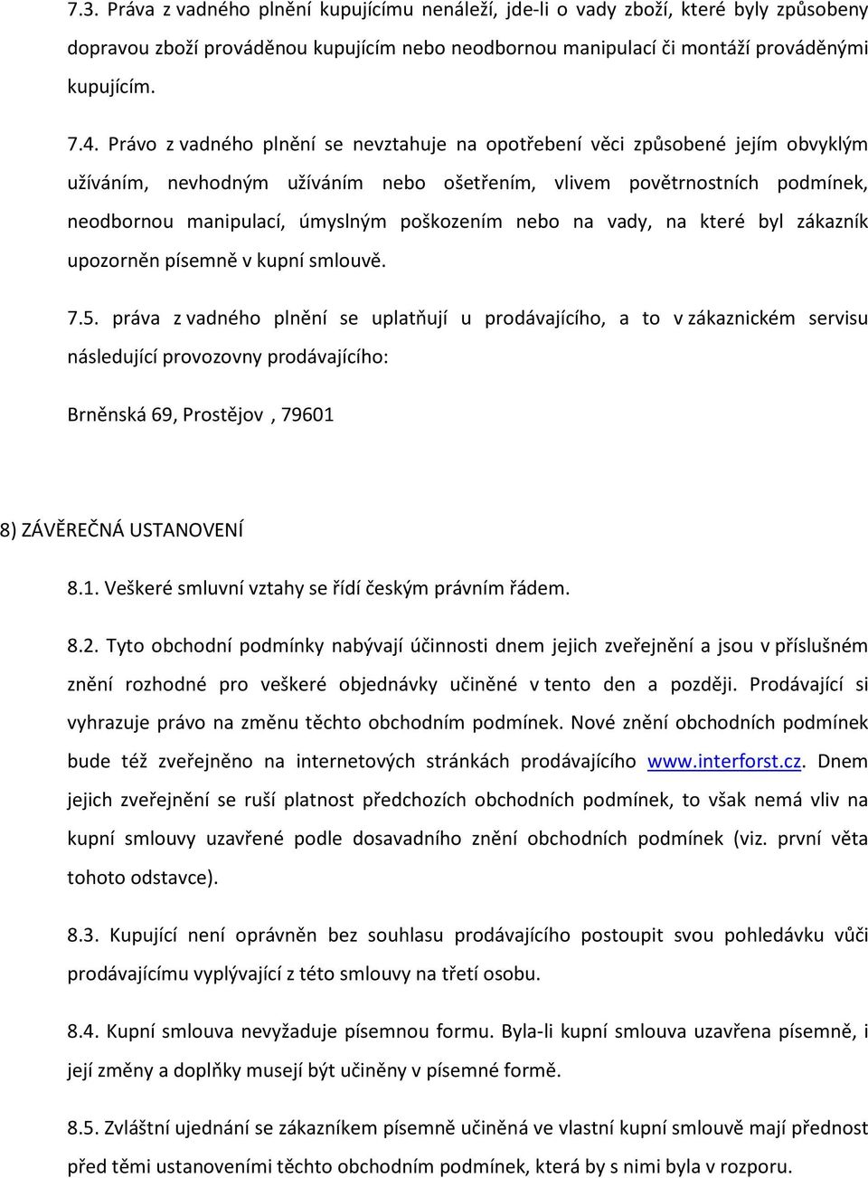 poškozením nebo na vady, na které byl zákazník upozorněn písemně v kupní smlouvě. 7.5.