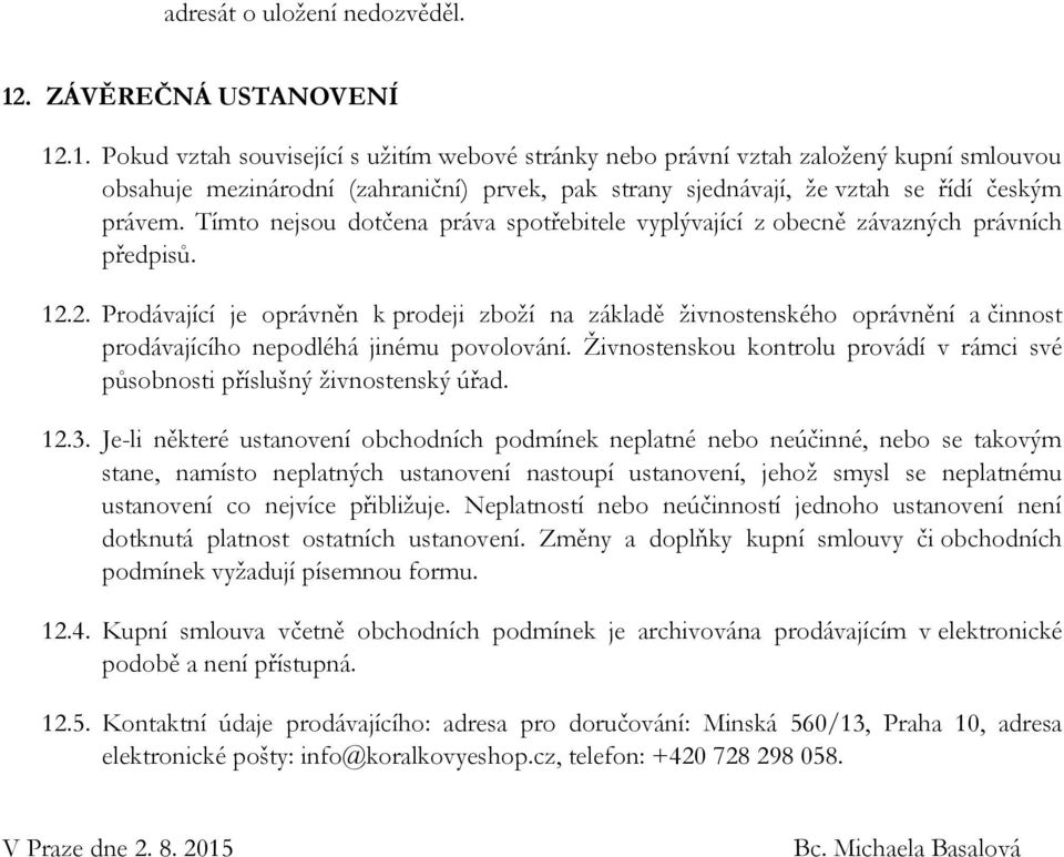 .1. Pokud vztah související s užitím webové stránky nebo právní vztah založený kupní smlouvou obsahuje mezinárodní (zahraniční) prvek, pak strany sjednávají, že vztah se řídí českým právem.