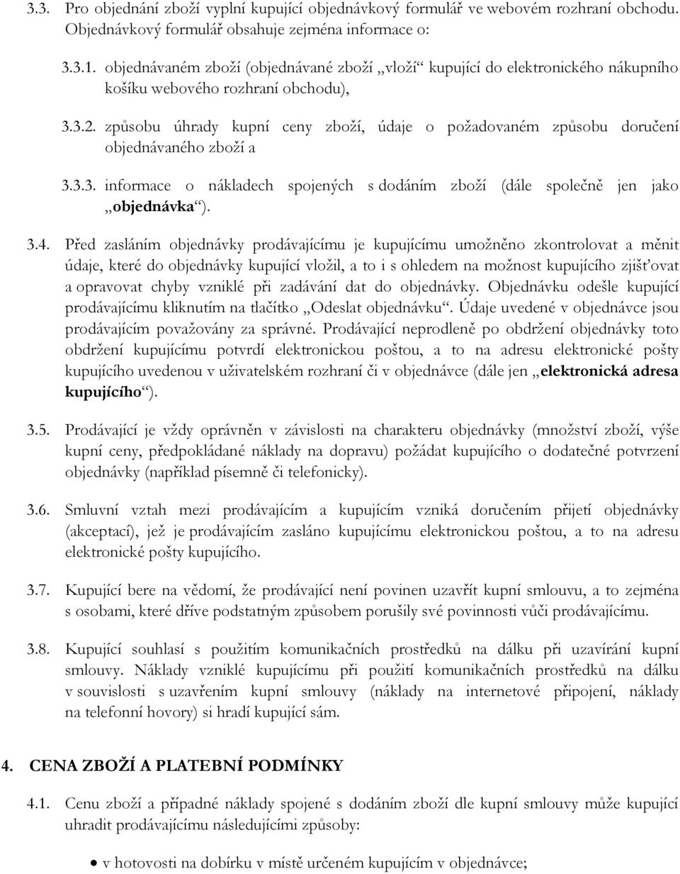 způsobu úhrady kupní ceny zboží, údaje o požadovaném způsobu doručení objednávaného zboží a 3.3.3. informace o nákladech spojených s dodáním zboží (dále společně jen jako objednávka ). 3.4.