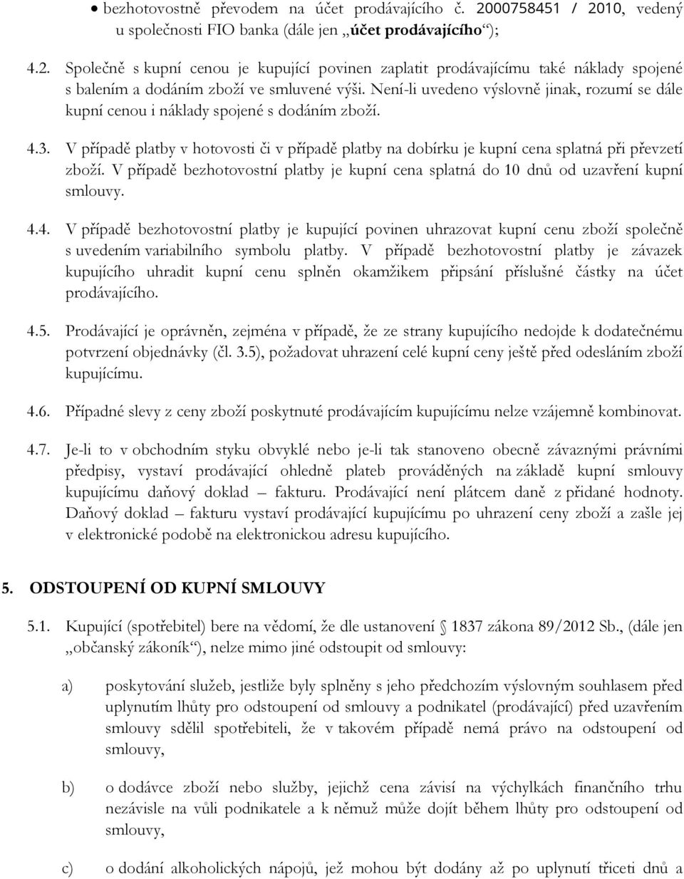 V případě bezhotovostní platby je kupní cena splatná do 10 dnů od uzavření kupní smlouvy. 4.