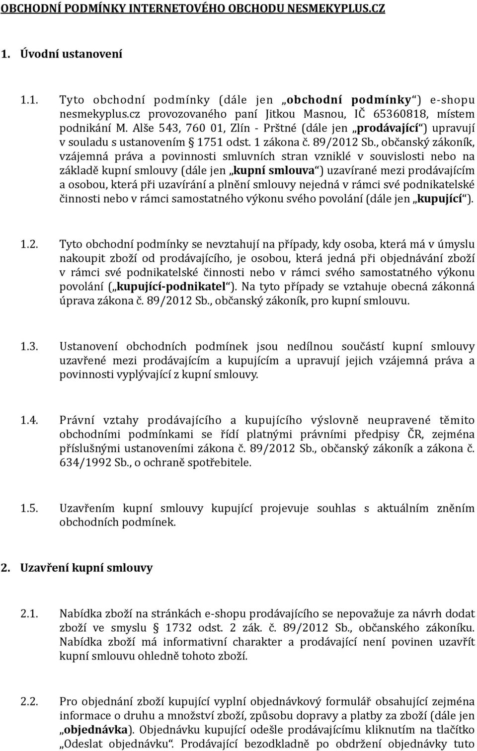 , občanský zákoník, vzájemná práva a povinnosti smluvních stran vzniklé v souvislosti nebo na základě kupní smlouvy (dále jen kupní smlouva ) uzavírané mezi prodávajícím a osobou, která při uzavírání