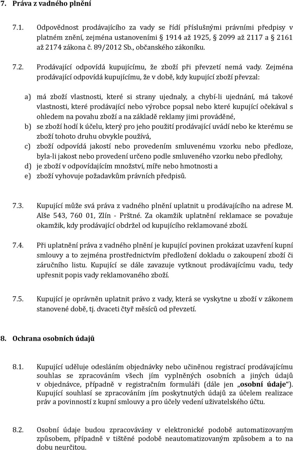 Zejména prodávající odpovídá kupujícímu, že v době, kdy kupující zboží převzal: a) má zboží vlastnosti, které si strany ujednaly, a chybí- li ujednání, má takové vlastnosti, které prodávající nebo