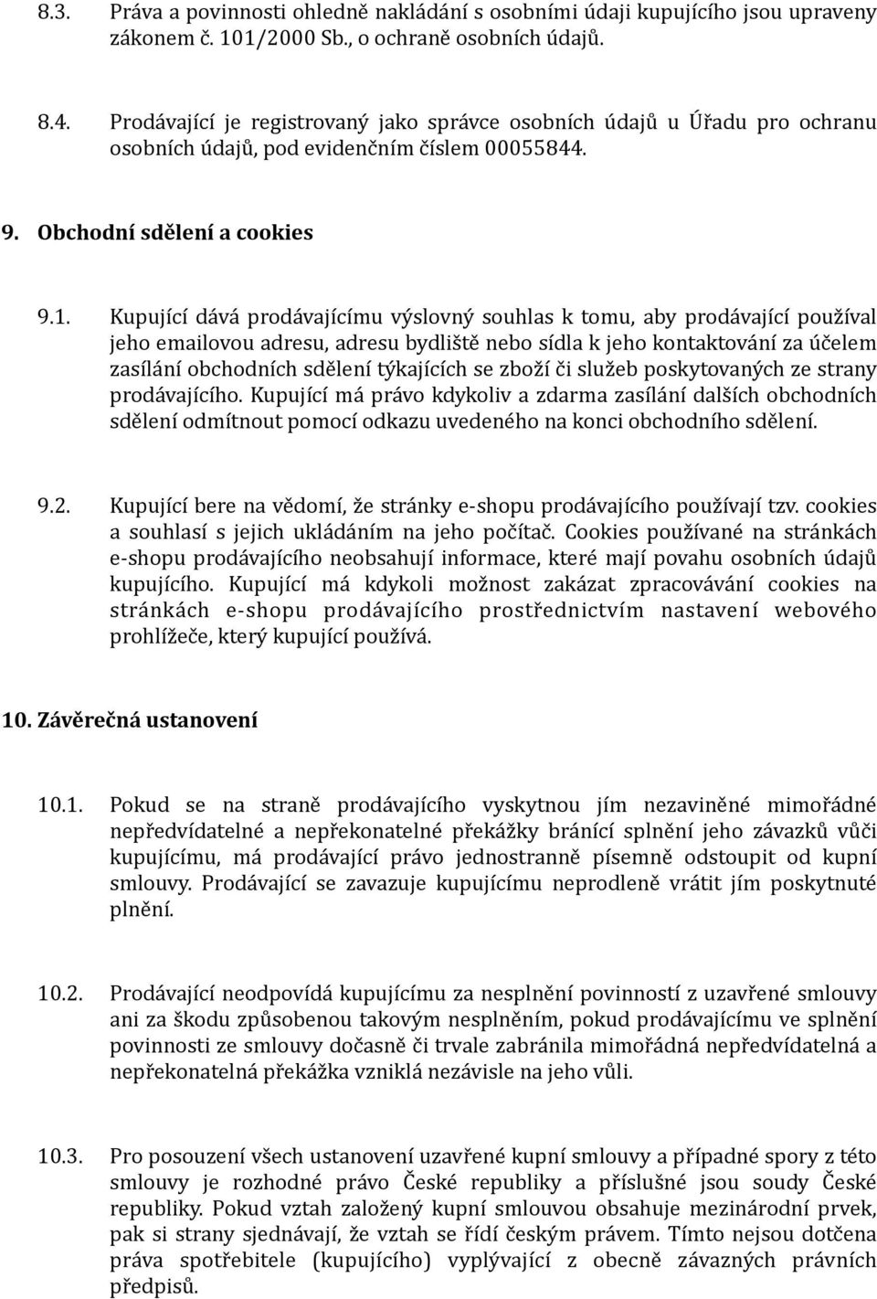 Kupující dává prodávajícímu výslovný souhlas k tomu, aby prodávající používal jeho emailovou adresu, adresu bydliště nebo sídla k jeho kontaktování za účelem zasílání obchodních sdělení týkajících se