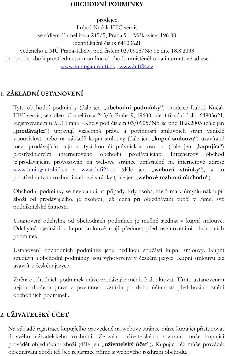 ZÁKLADNÍ USTANOVENÍ Tyto obchodní podmínky (dále jen obchodní podmínky ) prodejce Luboš Kučak HFC servis, se sídlem Chmelířova 245/5, Praha 9, 19600, identifikační číslo: 64903621, registrovaném u MÚ