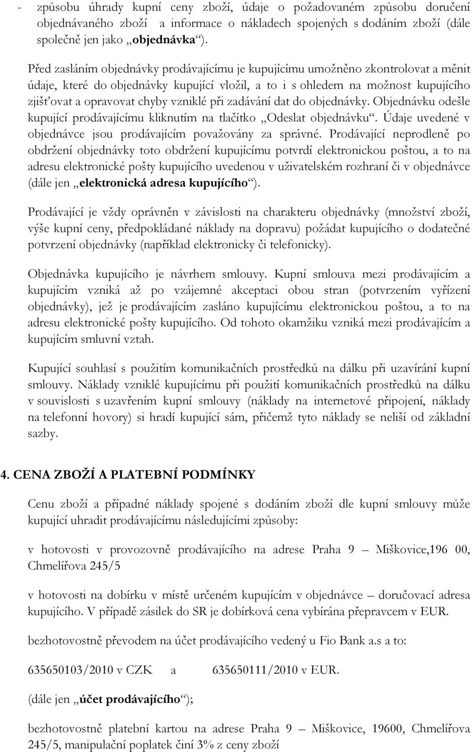 vzniklé při zadávání dat do objednávky. Objednávku odešle kupující prodávajícímu kliknutím na tlačítko Odeslat objednávku. Údaje uvedené v objednávce jsou prodávajícím považovány za správné.