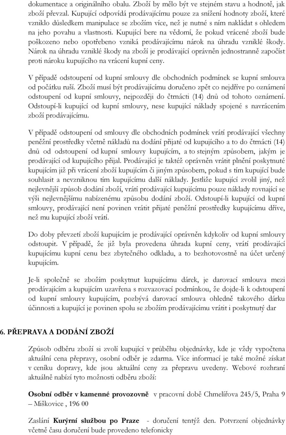 Kupující bere na vědomí, že pokud vrácené zboží bude poškozeno nebo opotřebeno vzniká prodávajícímu nárok na úhradu vzniklé škody.