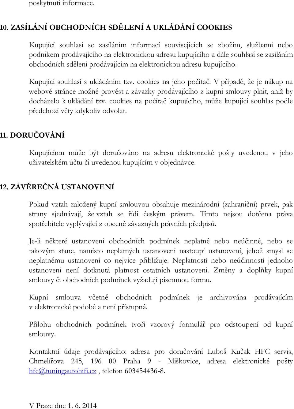 souhlasí se zasíláním obchodních sdělení prodávajícím na elektronickou adresu kupujícího. Kupující souhlasí s ukládáním tzv. cookies na jeho počítač.