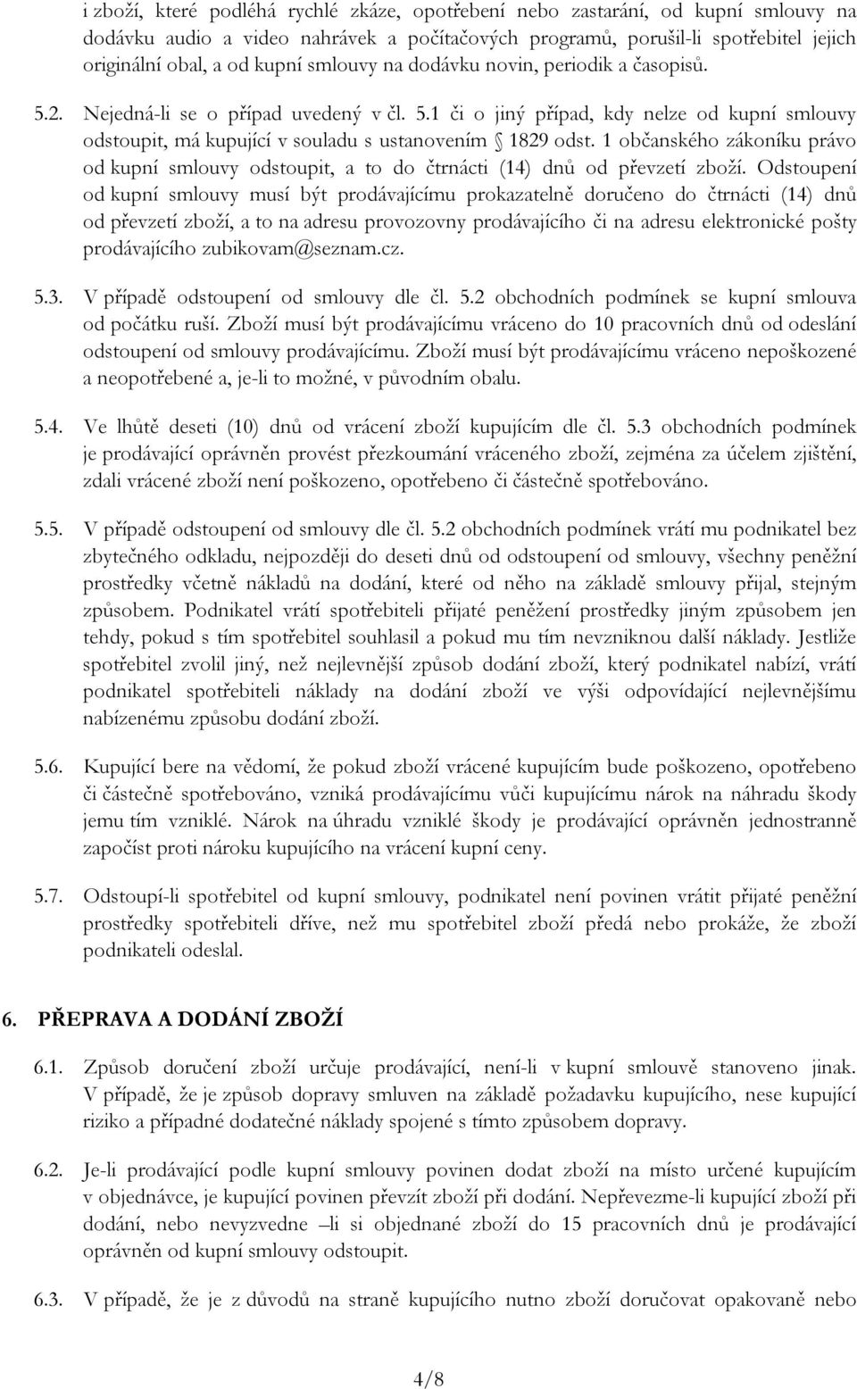 1 občanského zákoníku právo od kupní smlouvy odstoupit, a to do čtrnácti (14) dnů od převzetí zboží.