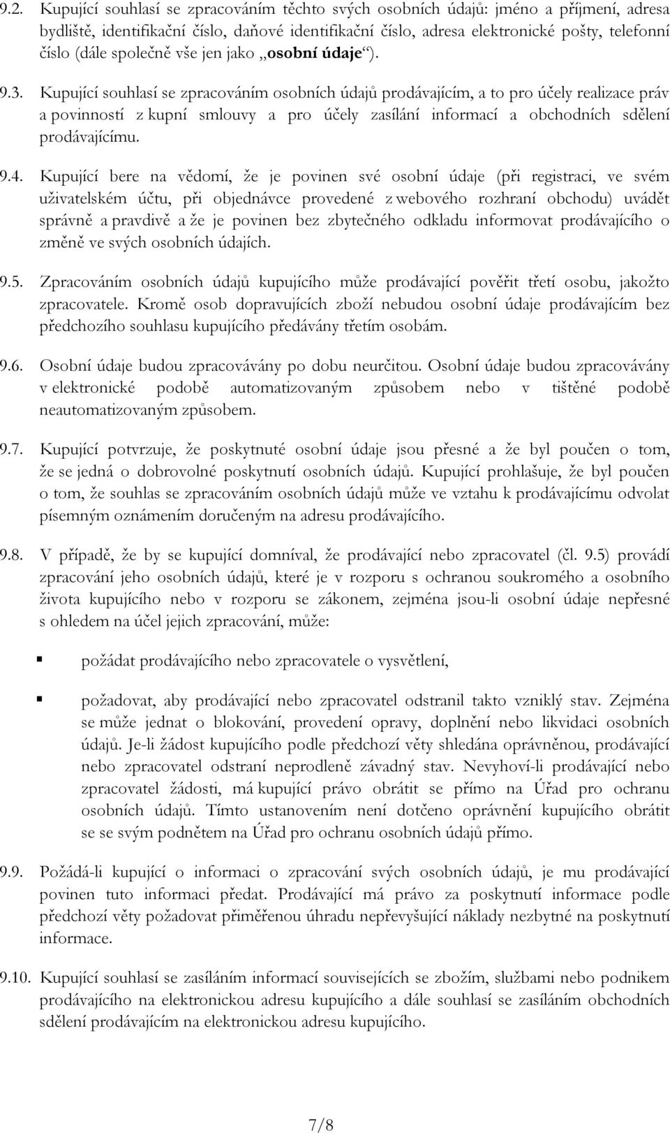 Kupující souhlasí se zpracováním osobních údajů prodávajícím, a to pro účely realizace práv a povinností z kupní smlouvy a pro účely zasílání informací a obchodních sdělení prodávajícímu. 9.4.