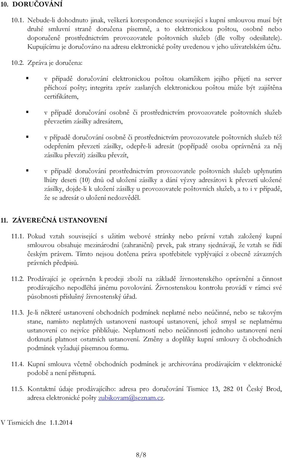 Zpráva je doručena: v případě doručování elektronickou poštou okamžikem jejího přijetí na server příchozí pošty; integrita zpráv zaslaných elektronickou poštou může být zajištěna certifikátem, v