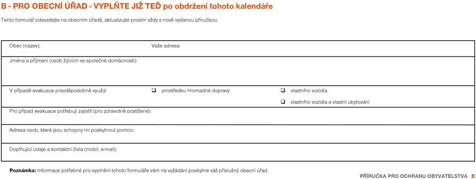 vozidla Pro případ evakuace potřebuji zajistit (pro zdravotně postižené): q vlastního vozidla a vlastní ubytování Adresa osob, které jsou schopny mi poskytnout pomoc: