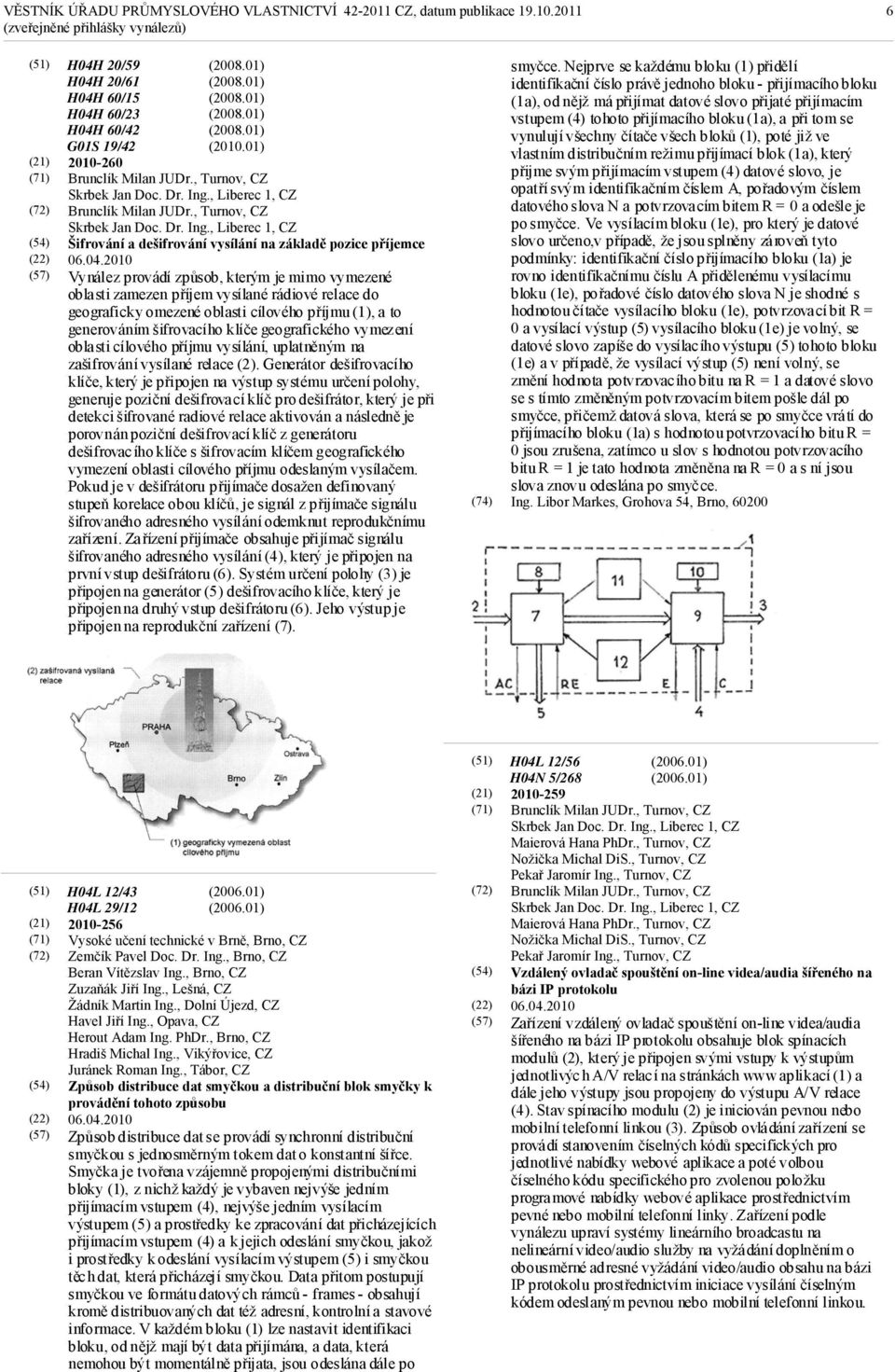 2010 Vynález provádí způsob, kterým je mimo vymezené oblasti zamezen příjem vysílané rádiové relace do geograficky omezené oblasti cílového příjmu (1), a to generováním šifrovacího klíče