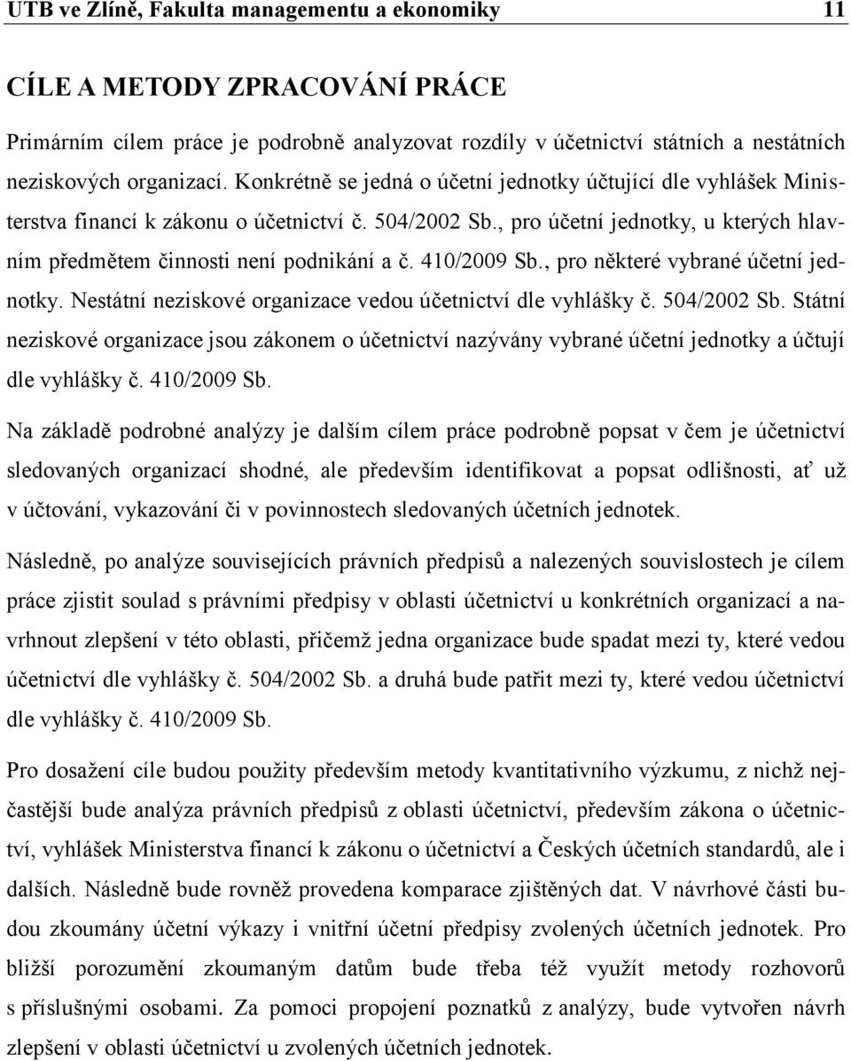 410/2009 Sb., pro některé vybrané účetní jednotky. Nestátní neziskové organizace vedou účetnictví dle vyhlášky č. 504/2002 Sb.