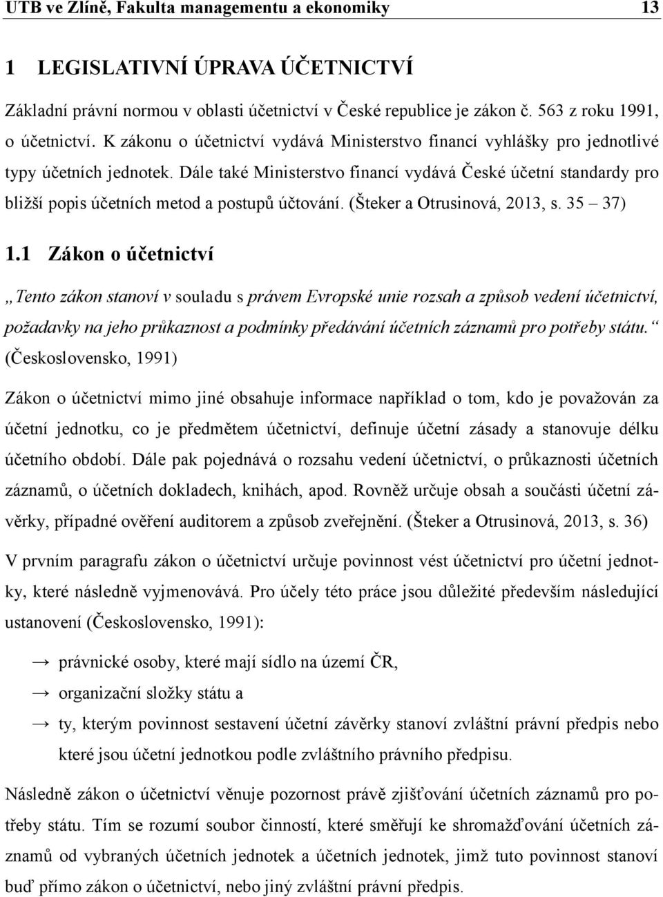 Dále také Ministerstvo financí vydává České účetní standardy pro bližší popis účetních metod a postupů účtování. (Šteker a Otrusinová, 2013, s. 35 37) 1.