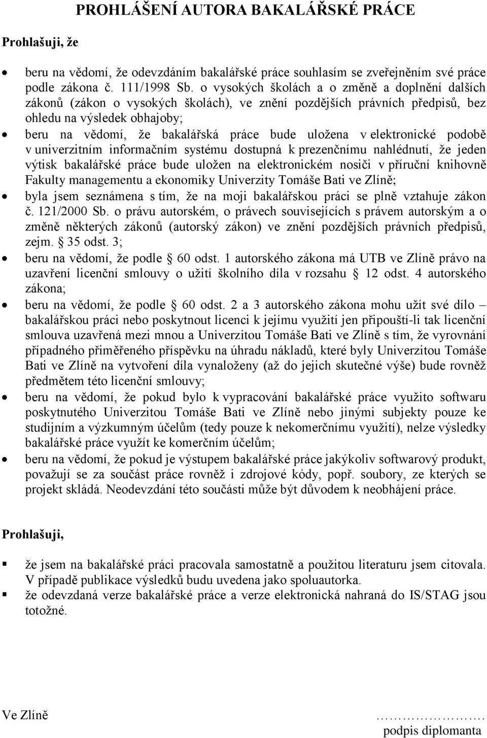 uložena v elektronické podobě v univerzitním informačním systému dostupná k prezenčnímu nahlédnutí, že jeden výtisk bakalářské práce bude uložen na elektronickém nosiči v příruční knihovně Fakulty