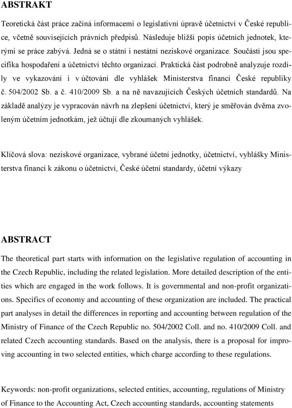 Praktická část podrobně analyzuje rozdíly ve vykazování i v účtování dle vyhlášek Ministerstva financí České republiky č. 504/2002 Sb. a č. 410/2009 Sb.