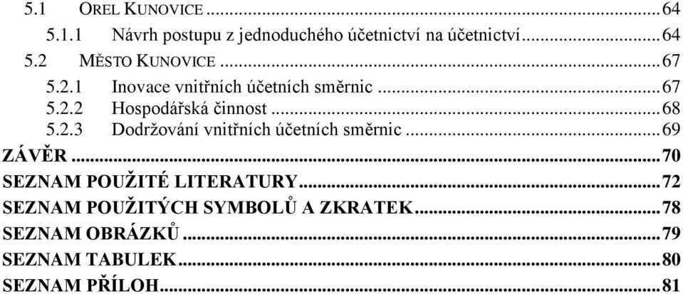 .. 69 ZÁVĚR... 70 SEZNAM POUŽITÉ LITERATURY... 72 SEZNAM POUŽITÝCH SYMBOLŮ A ZKRATEK.