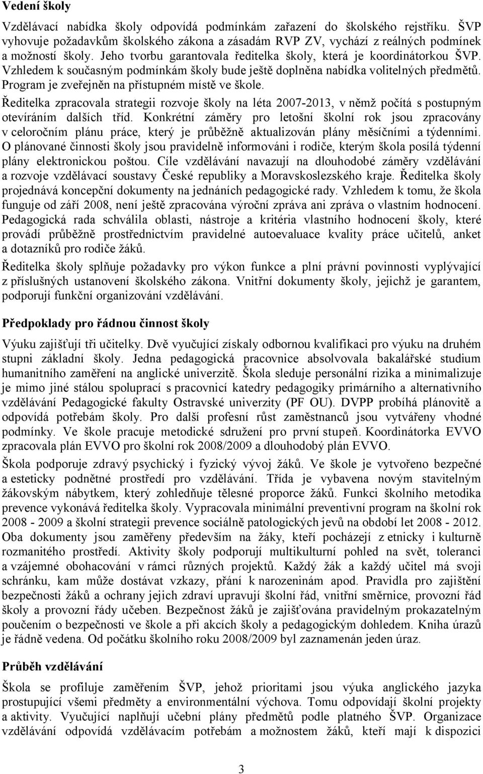 Program je zveřejněn na přístupném místě ve škole. Ředitelka zpracovala strategii rozvoje školy na léta 2007-2013, v němž počítá s postupným otevíráním dalších tříd.