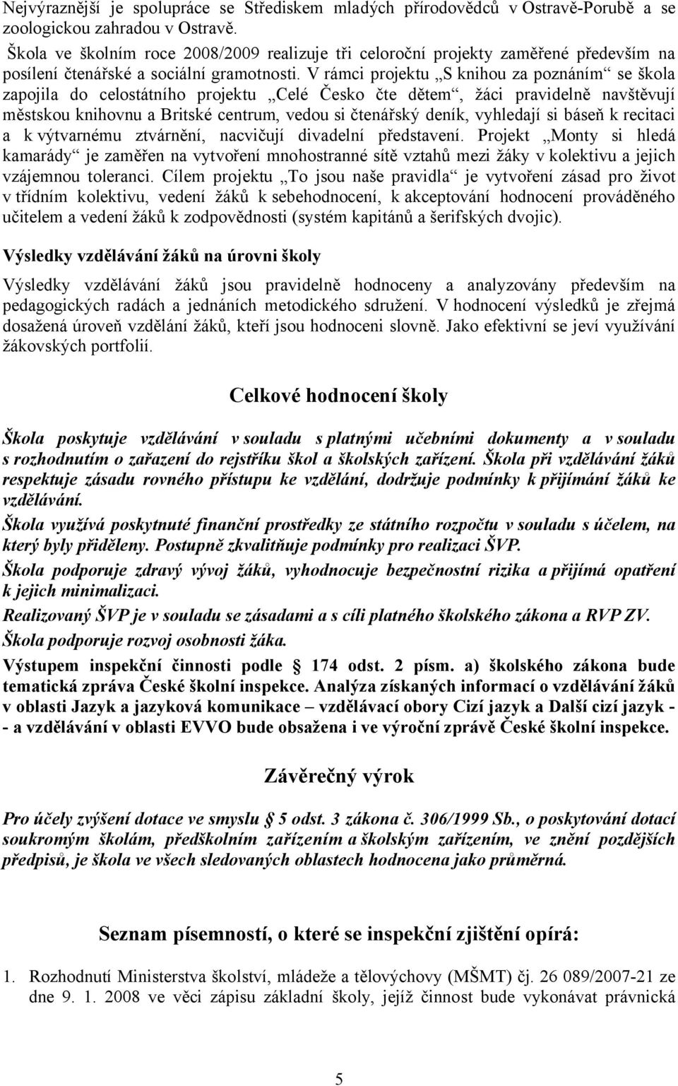 V rámci projektu S knihou za poznáním se škola zapojila do celostátního projektu Celé Česko čte dětem, žáci pravidelně navštěvují městskou knihovnu a Britské centrum, vedou si čtenářský deník,