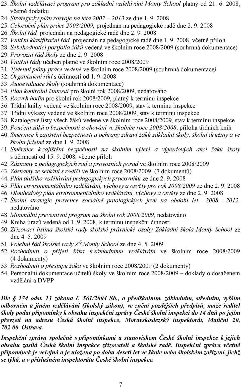 Vnitřní klasifikační řád, projednán na pedagogické radě dne 1. 9. 2008, včetně příloh 28. Sebehodnoticí portfolia žáků vedená ve školním roce 2008/2009 (souhrnná dokumentace) 29.