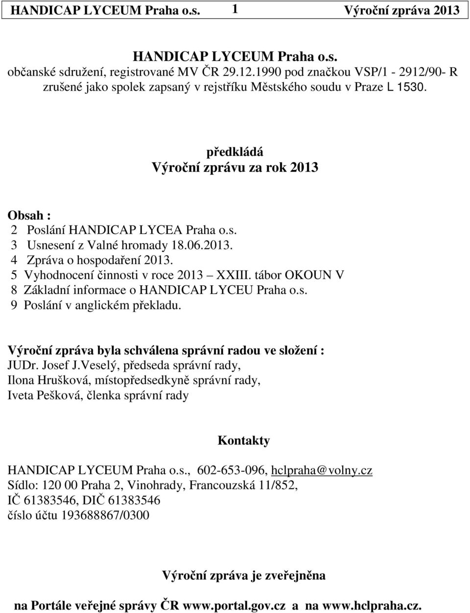 06.2013. 4 Zpráva o hospodaření 2013. 5 Vyhodnocení činnosti v roce 2013 XXIII. tábor OKOUN V 8 Základní informace o HANDICAP LYCEU Praha o.s. 9 Poslání v anglickém překladu.